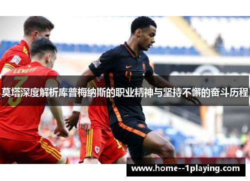 莫塔深度解析库普梅纳斯的职业精神与坚持不懈的奋斗历程 莫塔深度解析库普梅纳斯的职业精神与坚持不懈的奋斗历程