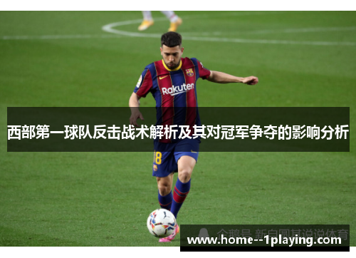 西部第一球队反击战术解析及其对冠军争夺的影响分析