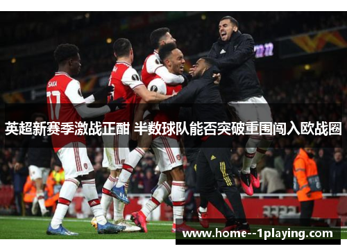 英超新赛季激战正酣 半数球队能否突破重围闯入欧战圈