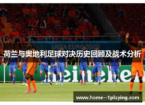 荷兰与奥地利足球对决历史回顾及战术分析