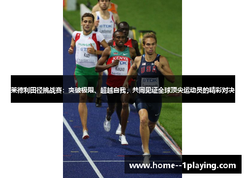 莱德利田径挑战赛:突破极限、超越自我,共同见证全球顶尖运动员的精彩对决 莱德利田径挑战赛:突破极限、超越自我,共同见证全球顶尖运动员的精彩对决