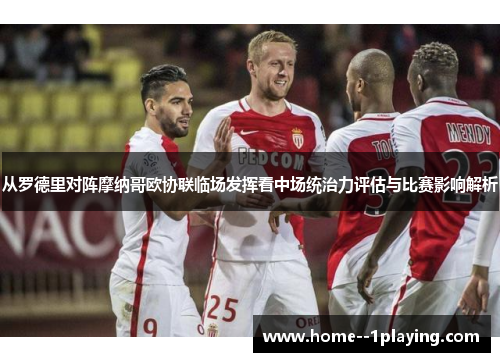 从罗德里对阵摩纳哥欧协联临场发挥看中场统治力评估与比赛影响解析