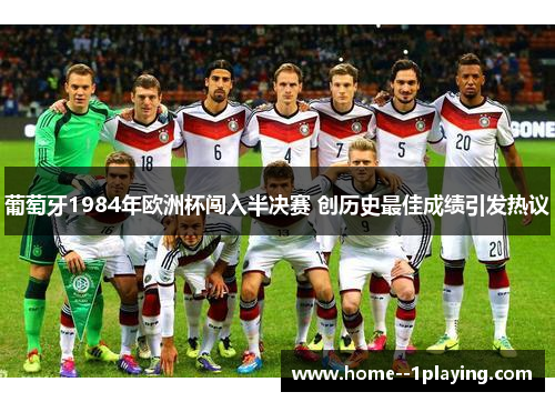 葡萄牙1984年欧洲杯闯入半决赛 创历史最佳成绩引发热议